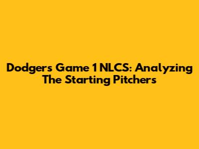 Dodgers Game 1 NLCS: Analyzing The Starting Pitchers