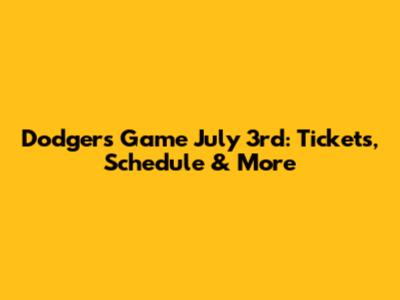 Dodgers Game July 3rd: Tickets, Schedule & More