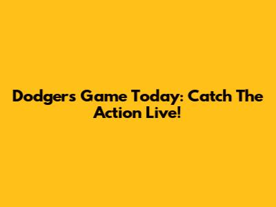 Dodgers Game Today: Catch The Action Live!