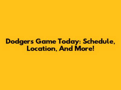 Dodgers Game Today: Schedule, Location, And More!