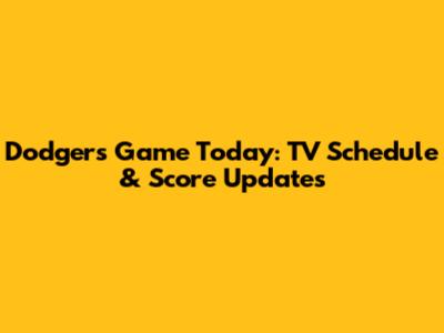 Dodgers Game Today: TV Schedule & Score Updates