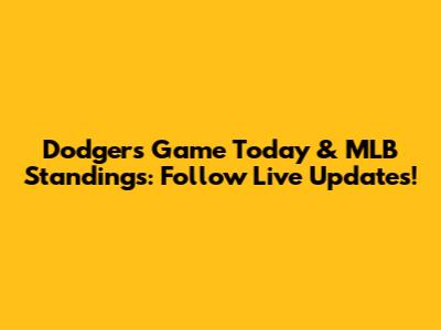 Dodgers Game Today & MLB Standings: Follow Live Updates!