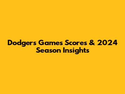 Dodgers Games Scores & 2024 Season Insights