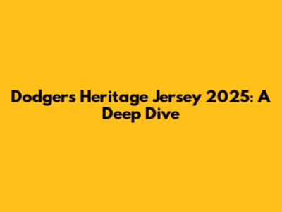 Dodgers Heritage Jersey 2025: A Deep Dive