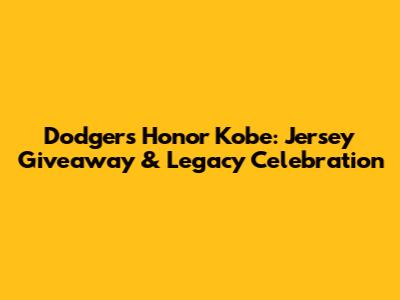 Dodgers Honor Kobe: Jersey Giveaway & Legacy Celebration