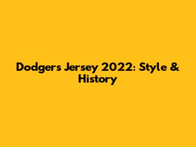 Dodgers Jersey 2022: Style & History