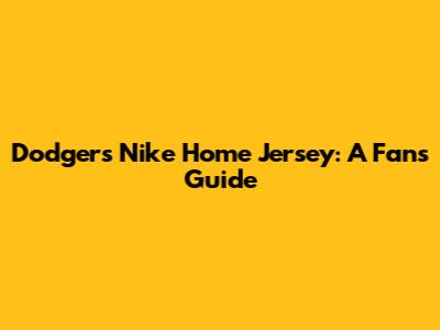 Dodgers Nike Home Jersey: A Fan's Guide