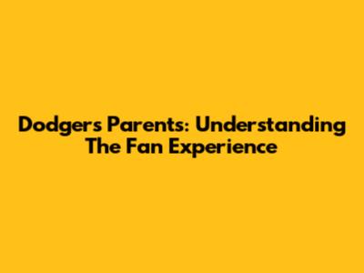 Dodgers Parents: Understanding The Fan Experience