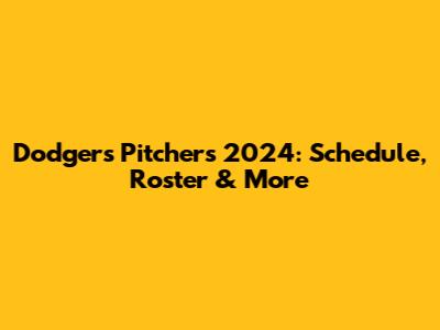 Dodgers Pitchers 2024: Schedule, Roster & More