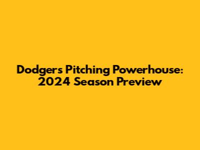 Dodgers Pitching Powerhouse: 2024 Season Preview