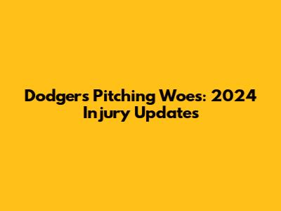 Dodgers Pitching Woes: 2024 Injury Updates