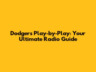Dodgers Play-by-Play: Your Ultimate Radio Guide