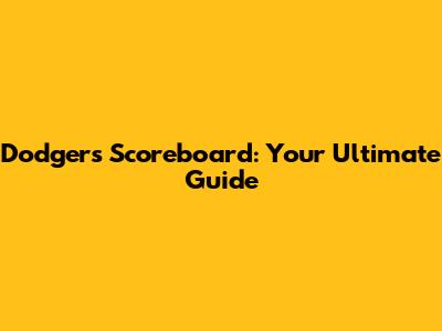 Dodgers Scoreboard: Your Ultimate Guide