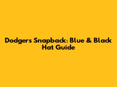 Dodgers Snapback: Blue & Black Hat Guide