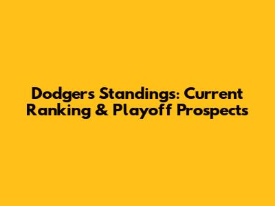 Dodgers Standings: Current Ranking & Playoff Prospects