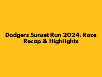 Dodgers Sunset Run 2024: Race Recap & Highlights