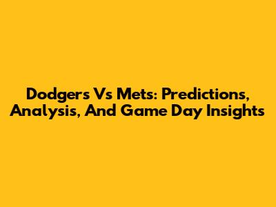 Dodgers Vs Mets: Predictions, Analysis, And Game Day Insights