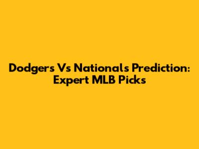Dodgers Vs Nationals Prediction: Expert MLB Picks