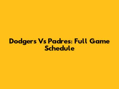 Dodgers Vs Padres: Full Game Schedule