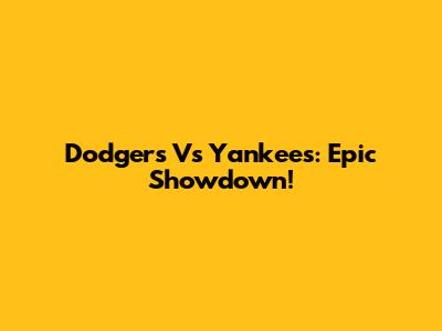 Dodgers Vs Yankees: Epic Showdown!