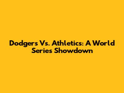 Dodgers Vs. Athletics: A World Series Showdown
