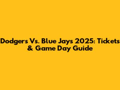 Dodgers Vs. Blue Jays 2025: Tickets & Game Day Guide