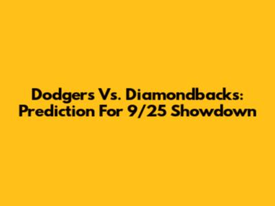Dodgers Vs. Diamondbacks: Prediction For 9/25 Showdown