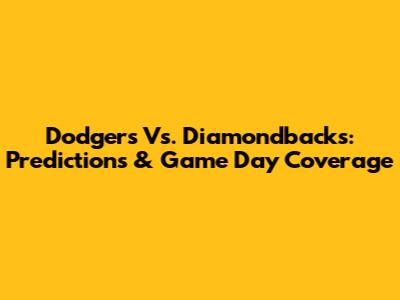 Dodgers Vs. Diamondbacks: Predictions & Game Day Coverage