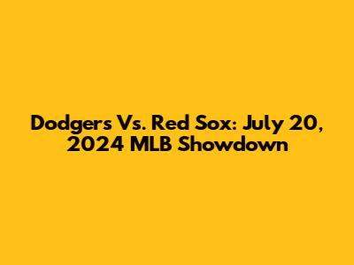 Dodgers Vs. Red Sox: July 20, 2024 MLB Showdown