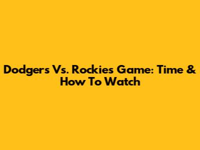 Dodgers Vs. Rockies Game: Time & How To Watch