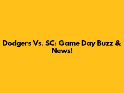 Dodgers Vs. SC: Game Day Buzz & News!