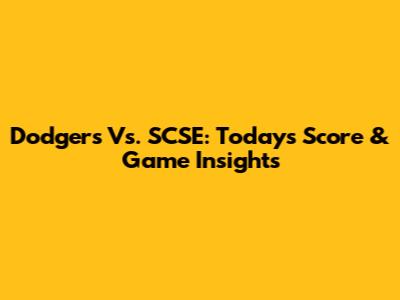Dodgers Vs. SCSE: Today's Score & Game Insights