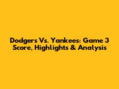 Dodgers Vs. Yankees: Game 3 Score, Highlights & Analysis