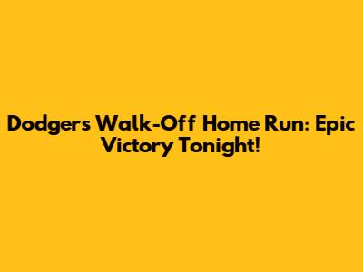 Dodgers Walk-Off Home Run: Epic Victory Tonight!