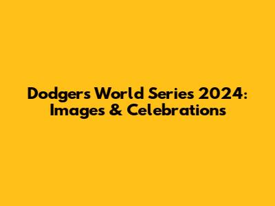 Dodgers World Series 2024: Images & Celebrations