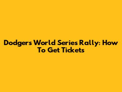 Dodgers World Series Rally: How To Get Tickets