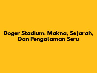 Doger Stadium: Makna, Sejarah, Dan Pengalaman Seru