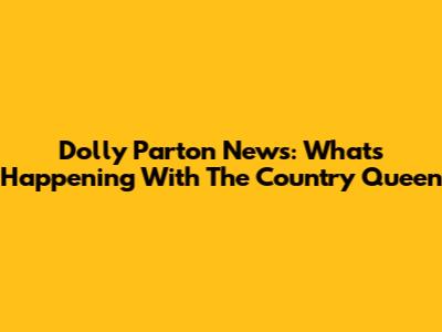 Dolly Parton News: What's Happening With The Country Queen
