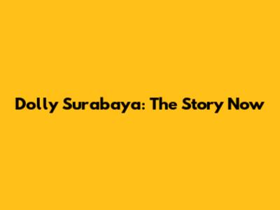 Dolly Surabaya: The Story Now