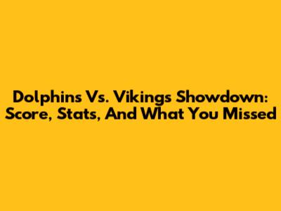 Dolphins Vs. Vikings Showdown: Score, Stats, And What You Missed