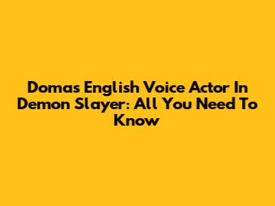 Doma's English Voice Actor In Demon Slayer: All You Need To Know