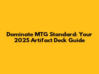 Dominate MTG Standard: Your 2025 Artifact Deck Guide