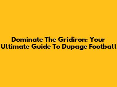 Dominate The Gridiron: Your Ultimate Guide To Dupage Football