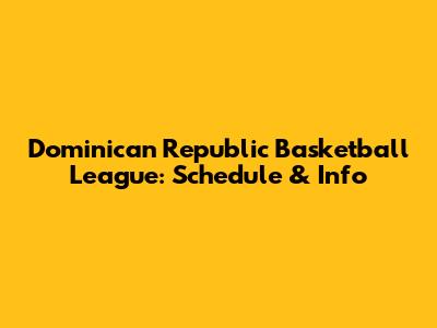 Dominican Republic Basketball League: Schedule & Info
