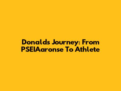 Donald's Journey: From PSEIAaronse To Athlete