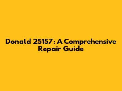 Donald 25157: A Comprehensive Repair Guide