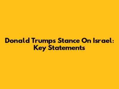 Donald Trump's Stance On Israel: Key Statements