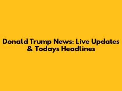 Donald Trump News: Live Updates & Today's Headlines