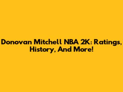 Donovan Mitchell NBA 2K: Ratings, History, And More!