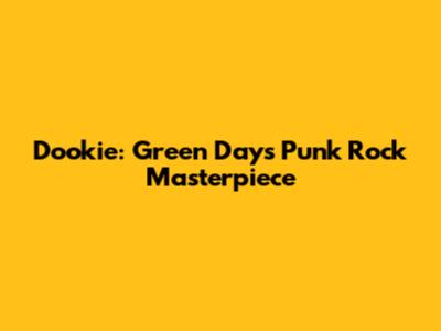 Dookie: Green Day's Punk Rock Masterpiece